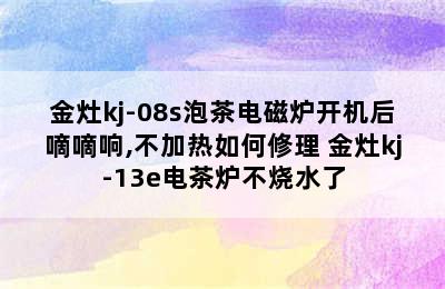 金灶kj-08s泡茶电磁炉开机后嘀嘀响,不加热如何修理 金灶kj-13e电茶炉不烧水了